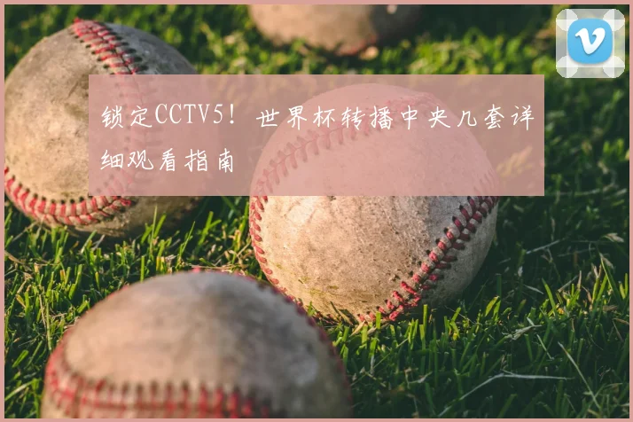 锁定CCTV5!世界杯转播中央几套详细观看指南