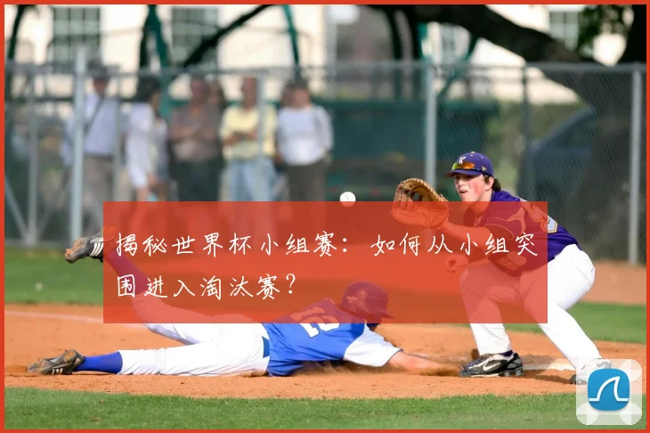 揭秘世界杯小组赛:如何从小组突围进入淘汰赛?