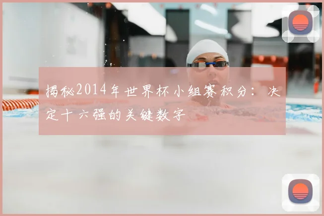 揭秘2014年世界杯小组赛积分：决定十六强的关键数字