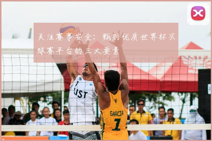 关注赛事安全：甄别优质世界杯买球赛平台的三大要素