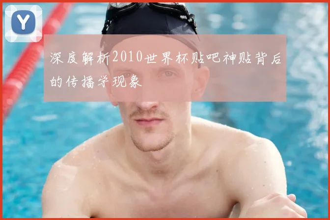 深度解析2010世界杯贴吧神贴背后的传播学现象