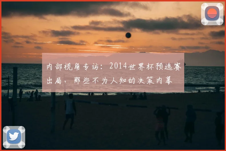 内部视角专访：2014世界杯预选赛出局，那些不为人知的决策内幕