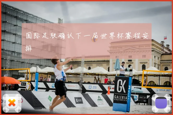 国际足联确认下一届世界杯赛程安排